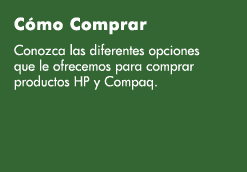 C&oacute;mo Comprar. Conozca las diferentes opciones que le ofrecemos para comprar productos Hewlett-Packard y Compaq.