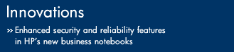 Innovations - Enhanced security and reliability features in HP new business notebooks