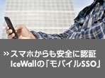 スマホからも安全に認証　IceWallの「モバイルSSO」
