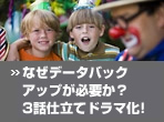 �Ȃ��f�[�^�o�b�N�A�b�v���K�v���H3�b�d���ăh���}���I