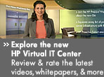 Explore the new HP Virtual IT Center. Review & rate the latest videos, whitepapers, & more.