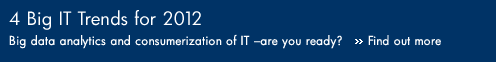4 Big IT Trends for 2012. Big data analytics and consumerization of IT -are you ready? �Find out more