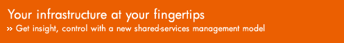 Your infrastructure at your fingertips: Get insight, control with a new shared-services management model.