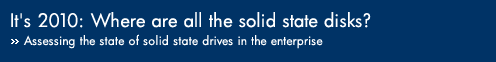 It's 2010: Where are all the solid state disks? Assessing the state of solid state drives in the enterprise