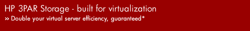 HP 3PAR Storage - built for virtualization. Double your virtual server efficiency, guaranteed*