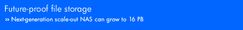 Future-proof file storage. Next-generation scale-out can grow to 16 PB