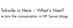 Tukwila is here - What's Next? Join the conversation in HP Server blogs.