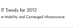 IT Trends for 2012. Mobility and Converged Infrastructure
