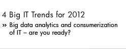 4 Big IT Trends for 2012 �Big data analytics and consumerization of IT- are you ready? 