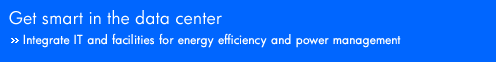 Get smart in the data center. Integrate IT facilities for energy efficiency and power management