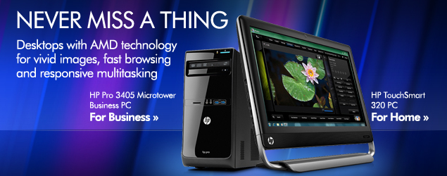 NEVER MISS A THING. Desktops with AMD technology for vivid images, fast browsing and responsive multitasking.